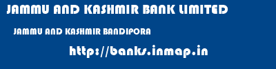 JAMMU AND KASHMIR BANK LIMITED  JAMMU AND KASHMIR BANDIPORA    banks information 